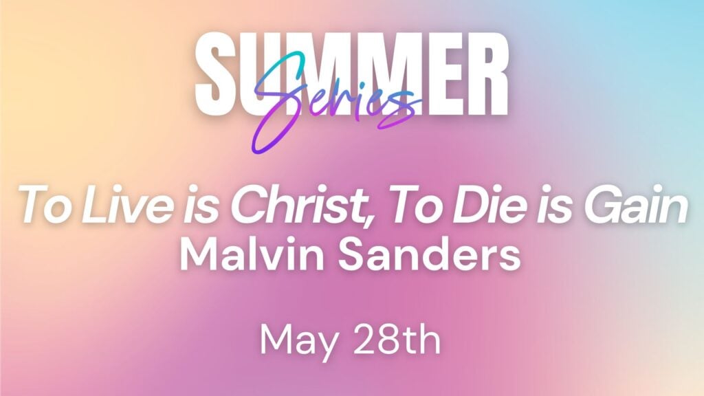 2025 Summer Series Week 04 – To Live is Christ, To Die is Gain