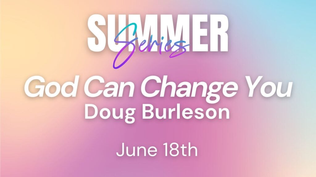 2025 Summer Series Week 07 – God Can Change You
