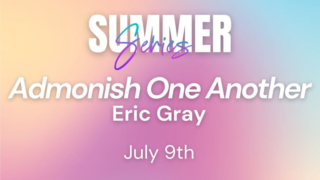 2025 Summer Series Week 10 – Admonish One Another