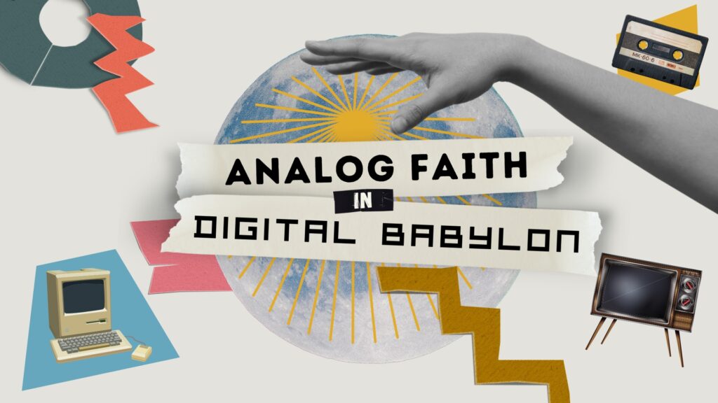 Analog Faith in Digital Babylon – Week 13 Role of the Church in the Digital Age